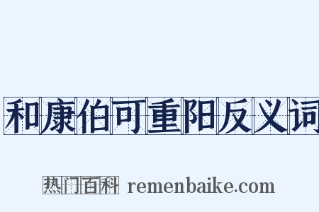 和康伯可重阳反义词是什么意思的图片